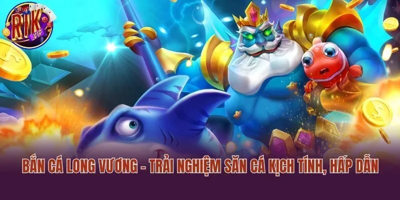 Bắn Cá Long Vương - Trải Nghiệm Săn Cá Kịch Tính, Hấp Dẫn