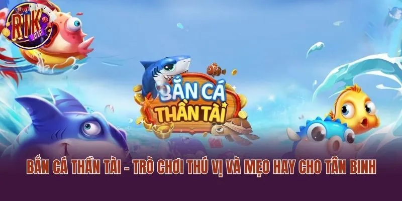 Bắn Cá Thần Tài - Trò Chơi Thú Vị Và Mẹo Hay Cho Tân Binh