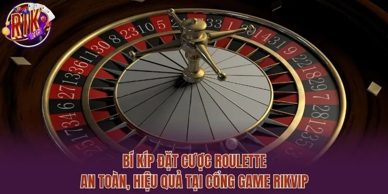 Bí Kíp Đặt Cược Roulette An Toàn, Hiệu Quả Tại Rikvip