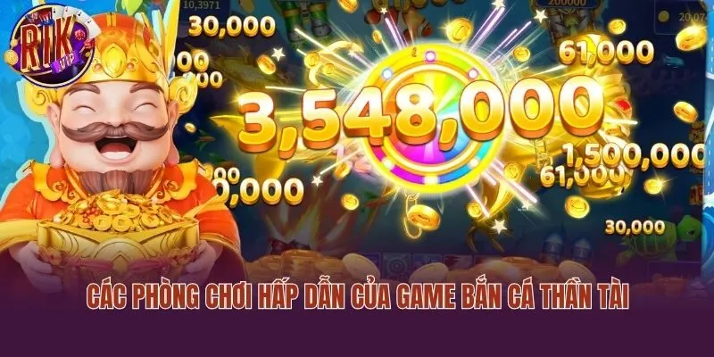 Các phòng chơi hấp dẫn của game bắn cá thần tài