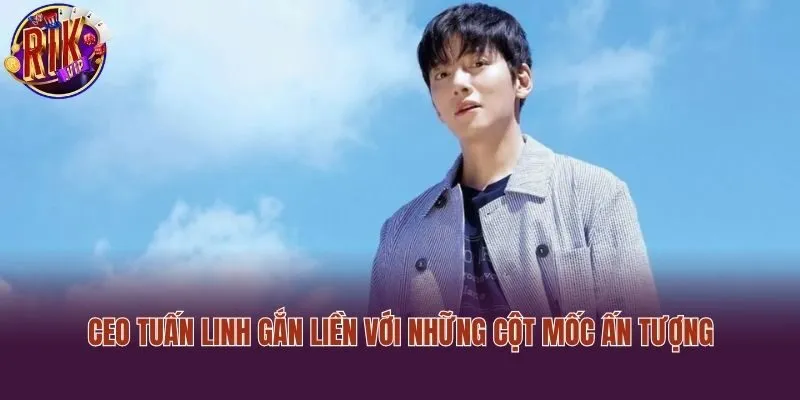 CEO Tuấn Linh gắn liền với những cột mốc ấn tượng