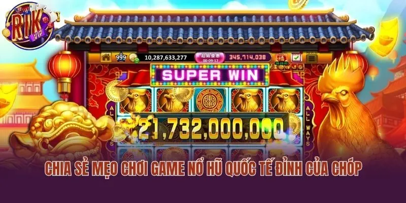 Chia sẻ mẹo chơi game nổ hũ quốc tế đỉnh của chóp