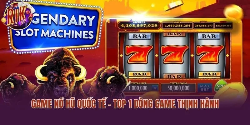 Game nổ hũ quốc tế - Top 1 dòng game thịnh hành