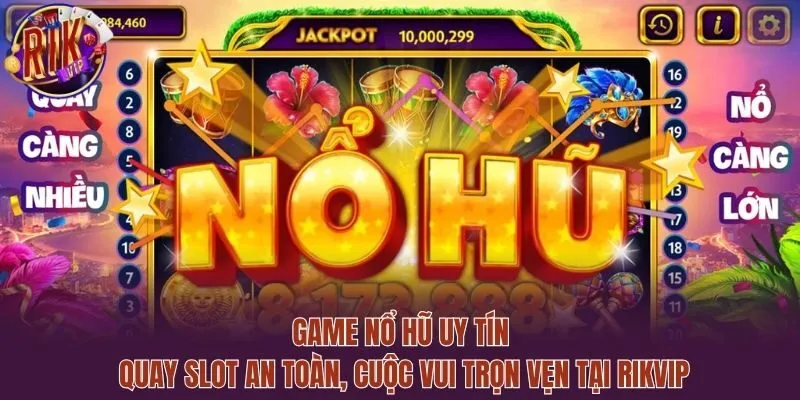 Game Nổ Hũ Uy Tín – Quay Slot An Toàn, Cuộc Vui Trọn Vẹn Tại Rikvip