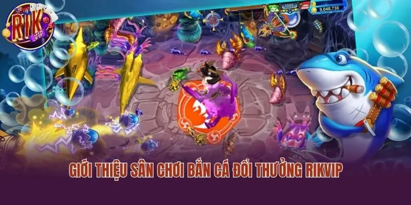 Giới thiệu sân chơi bắn cá đổi thưởng Rikvip