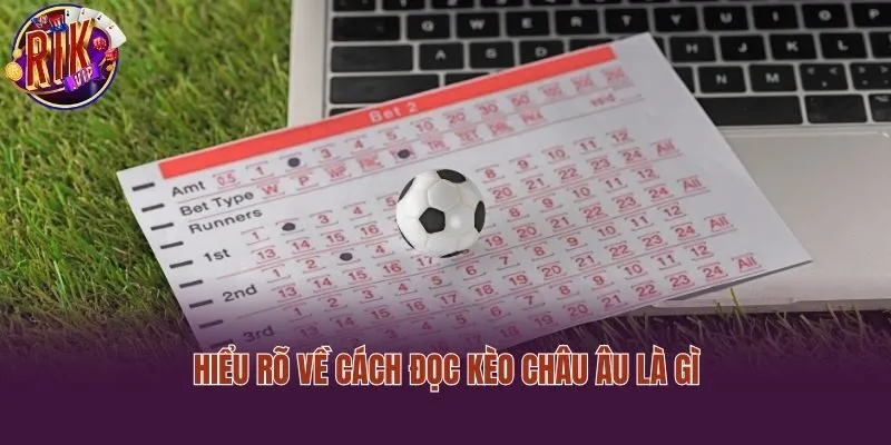 Hiểu rõ về cách đọc kèo châu âu là gì