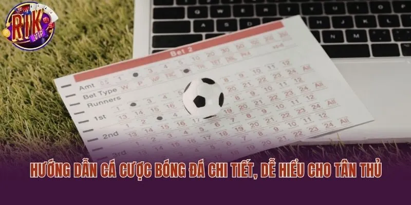 Hướng Dẫn Cá Cược Bóng Đá Chi Tiết, Dễ Hiểu Cho Tân Thủ