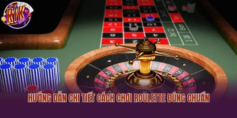 Hướng dẫn chi tiết cách chơi roulette đúng chuẩn