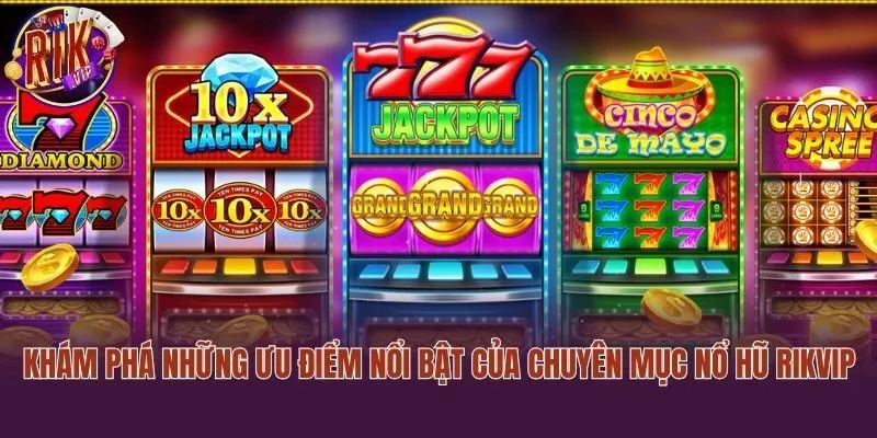 Khám phá những ưu điểm nổi bật của chuyên mục nổ hũ Rikvip