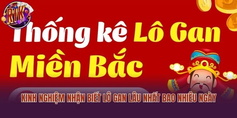 Kinh nghiệm nhận biết lô gan lâu nhất bao nhiêu ngày