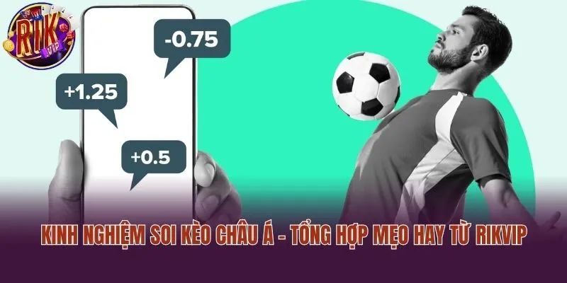 Kinh Nghiệm Soi Kèo Châu Á - Tổng Hợp Mẹo Hay Từ Rikvip