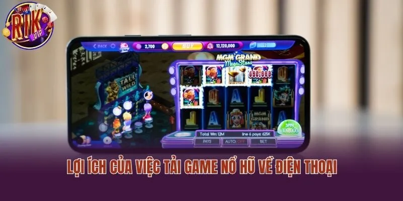 Lợi ích của việc tải game nổ hũ về điện thoại