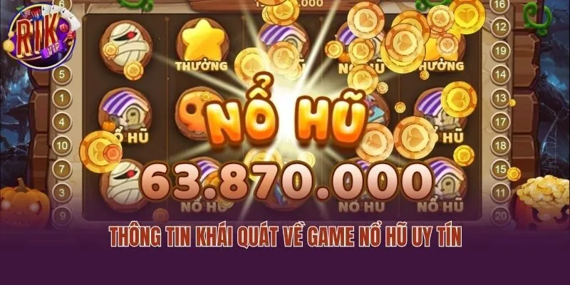 Thông tin khái quát về game nổ hũ uy tín