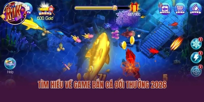 Tìm hiểu về game bắn cá đổi thưởng 2026