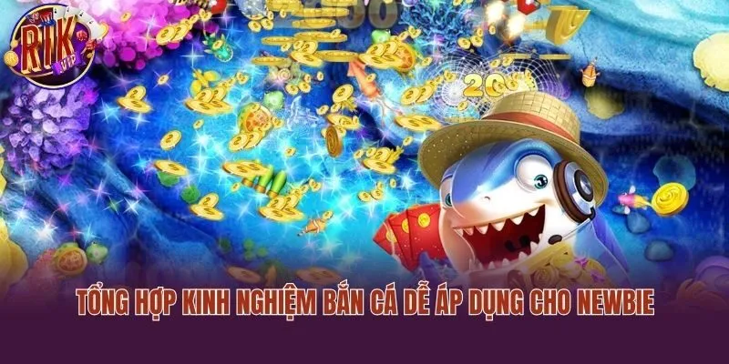 Tổng hợp kinh nghiệm bắn cá dễ áp dụng cho newbie