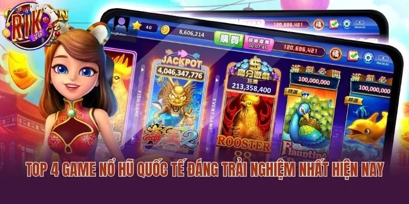 Top 4 game nổ hũ quốc tế đáng trải nghiệm nhất hiện nay
